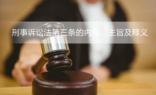 刑事诉讼法第三条的内容、主旨及释义