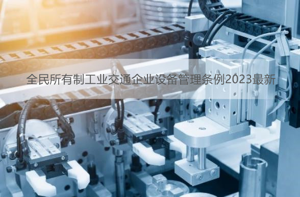 全民所有制工业交通企业设备管理条例2023最新